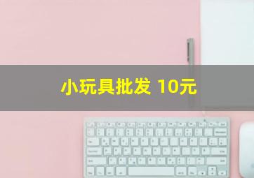 小玩具批发 10元